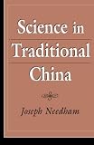 Needham, Joseph: Science in Traditional China Needham, Joseph: Science in Traditional China