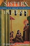 McNamara, Jo Ann Kay: Sisters in Arms: Catholic Nuns Through Two Millennia
