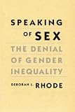 Rhode, Deborah L.: Speaking of Sex: The Denial of Gender Inequality Rhode, Deborah L.: Speaking of Sex: The Denial of Gender Inequality