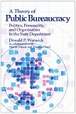Warwick, Donald P.: Theory of Public Bureaucracy: Politics, Personality, and Organization in the State Department Warwick, Donald P.: Theory of Public Bureaucracy: Politics, Personality, and Organization in the State Department