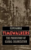 Timewalkers: The Prehistory of Global Colonization (0674892038) by Gamble, Clive Gamble, Clive: Timewalkers: The Prehistory of Global Colonization
