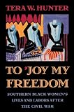 Hunter, Tera W.: To 'Joy My Freedom: Southern Black Women's Lives and Labors After the Civil War