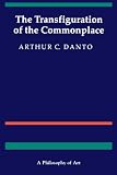Danto, Arthur: The Transfiguration of the Commonplace Danto, Arthur: The Transfiguration of the Commonplace