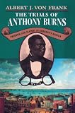 Von Frank, Albert J.: The Trials of Anthony Burns: Freedom and Slavery in Emerson's Boston