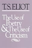 Eliot, T. S.: The Use of Poetry and the Use of Criticism: Studies in the Relationship of Criticism to Poetry in England Eliot, T. S.: The Use of Poetry and the Use of Criticism: Studies in the Relationship of Criticism to Poetry in England