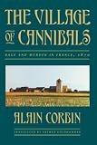 Corbin, Alain: The Village of Cannibals: Rage and Murder in France, 1870 Corbin, Alain: The Village of Cannibals: Rage and Murder in France, 1870