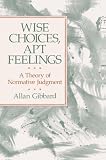Gibbard, Allan: Wise Choices, Apt Feelings: A Theory of Normative Judgment Gibbard, Allan: Wise Choices, Apt Feelings: A Theory of Normative Judgment