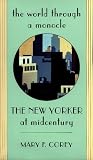 Corey, Mary F.: The World Through a Monocle: The New Yorker at Midcentury Corey, Mary F.: The World Through a Monocle: The New Yorker at Midcentury