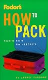 Fodor's Travel Publications, Inc. Staff: How to Pack
