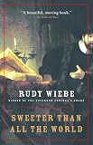 Wiebe, Rudy: Sweeter Than All the World Wiebe, Rudy: Sweeter Than All the World
