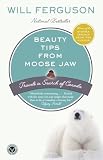 Ferguson, Will: Beauty Tips from Moose Jaw: Travels in Search of Canada Ferguson, Will: Beauty Tips from Moose Jaw: Travels in Search of Canada