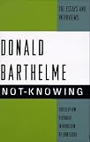Barthelme, Donald: Not-Knowing: The Essays and Interviews