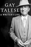 Talese, Gay: A Writer's Life Talese, Gay: A Writer's Life