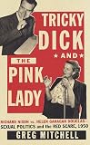 Mitchell, Greg: Tricky Dick and the Pink Lady : Richard Nixon vs. Helen Gahagan Douglas - Sexual Politics and the Red Scare, 1950