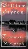 Styron, William: A Tidewater Morning: Three Tales from Youth Styron, William: A Tidewater Morning: Three Tales from Youth