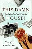 Kaufman, Margo: This Damn House! : My Subcontract with America Kaufman, Margo: This Damn House! : My Subcontract with America