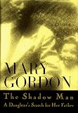 Gordon, Mary: The Shadow Man : A Daughter's Search for Her Father Gordon, Mary: The Shadow Man : A Daughter's Search for Her Father