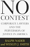 Nader, Ralph: No Contest: Corporate Lawyers and the Perversion of Justice in America Nader, Ralph: No Contest: Corporate Lawyers and the Perversion of Justice in America