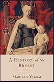 Yalom, Marilyn: A History of the Breast