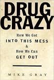 Gray, Mike: Drug Crazy: How We Got into This Mess and How We Can Get Out Gray, Mike: Drug Crazy: How We Got into This Mess and How We Can Get Out
