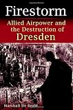 Debruhl, Marshall: Firestorm: Allied Airpower and the Destruction of Dresden