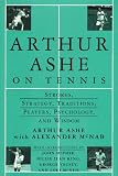 Ashe, Arthur: Arthur Ashe on Tennis: Strokes, Strategy, Traditions, Players, Psychology, and Wisdom Ashe, Arthur: Arthur Ashe on Tennis: Strokes, Strategy, Traditions, Players, Psychology, and Wisdom