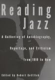 Gottlieb, Robert: Reading Jazz 1917-1995 : A Gathering of Autobiography, Reportage and Criticism from 1919 to Now Gottlieb, Robert: Reading Jazz 1917-1995 : A Gathering of Autobiography, Reportage and Criticism from 1919 to Now