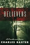 Baxter, Charles: Believers : A Novella and Stories Baxter, Charles: Believers : A Novella and Stories