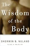 Nuland, Sherwin B.: The Wisdom of the Body: Discovering the Human Spirit Nuland, Sherwin B.: The Wisdom of the Body: Discovering the Human Spirit