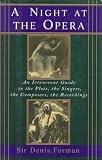 Forman, Denis: A Night at the Opera : An Irreverent Guide to the Plots, the Singers, the Composers, the Recordings Forman, Denis: A Night at the Opera : An Irreverent Guide to the Plots, the Singers, the Composers, the Recordings