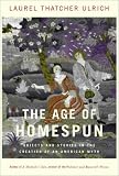 Ulrich, Laurel Thatcher: Age of Homespun : Objects and Stories in the Creation of an American Myth