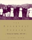 Donn, Linda: The Roosevelt Cousins: Growing up Together , 1882-1942 Donn, Linda: The Roosevelt Cousins: Growing up Together , 1882-1942