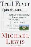 Lewis, Michael: Trail Fever : Spin Doctors, Rented Strangers, Thumb Wrestlers, Toe Suckers, Grizzly Bears, and Other Creatures on the Road to the White House Lewis, Michael: Trail Fever : Spin Doctors, Rented Strangers, Thumb Wrestlers, Toe Suckers, Grizzly Bears, and Other Creatures on the Road to the White House
