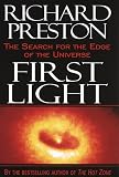 Preston, Richard: First Light : The Search for the Edge of the Universe Preston, Richard: First Light : The Search for the Edge of the Universe