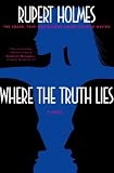 Holmes, Rupert: Where the Truth Lies: A Novel Holmes, Rupert: Where the Truth Lies: A Novel
