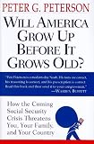 Peterson, Peter G.: Will America Grow up Before It Grows Old? Peterson, Peter G.: Will America Grow up Before It Grows Old?
