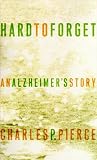 Pierce, Charles: Hard to Forget : An Alzheimer's Story Pierce, Charles: Hard to Forget : An Alzheimer's Story