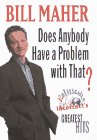 Maher, Bill: Does Anybody Have a Problem with That? : Politically Incorrect's Greatest Hits Maher, Bill: Does Anybody Have a Problem with That? : Politically Incorrect's Greatest Hits