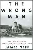 Neff, James: The Wrong Man : The Final Verdict on the Dr. Sam Sheppard Murder Case Neff, James: The Wrong Man : The Final Verdict on the Dr. Sam Sheppard Murder Case