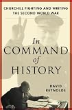 Reynolds, David: In Command Of History: Churchill Fighting And Writing The Second World War Reynolds, David: In Command Of History: Churchill Fighting And Writing The Second World War