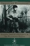 Roosevelt, Theodore: Hunting Trips of a Ranchman and the Wilderness Hunter : Sketches of Sport on the Northern Cattle Plains; and the Wilderness Hunter: an Account of the Big Game of the United States and Its Chase with Horse, Hound, and Rifle