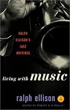 Ellison, Ralph: Living with Music : Ralph Ellison's Jazz Writings Ellison, Ralph: Living with Music : Ralph Ellison's Jazz Writings