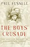 Fussell, Paul: The Boys' Crusade: The American Infantry in Northwestern Europe, 1944-1945 Fussell, Paul: The Boys' Crusade: The American Infantry in Northwestern Europe, 1944-1945