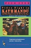 Iyer, Pico: Video Night in Kathmandu: And Other Reports from the Not-So-Far East Iyer, Pico: Video Night in Kathmandu: And Other Reports from the Not-So-Far East