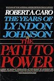 Caro, Robert A.: The Path to Power: The Years of Lyndon Johnson