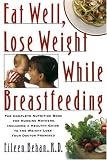 Behan, Eileen: Eat Well, Lose Weight While Breastfeeding : Complete Nutrition Book for Nursing Mothers, Including a Healthy Guide to Weight Loss Your Doctor Promise