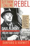 Horwitt, Sanford D.: Let Them Call Me Rebel: Saul Alinsky-His Life and Legacy Horwitt, Sanford D.: Let Them Call Me Rebel: Saul Alinsky-His Life and Legacy