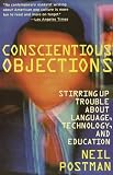 Postman, Neil: Conscientious Objections: Stirring Up Trouble About Language, Technology, and Education
