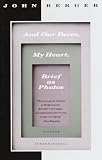 Berger, John: And Our Faces, My Heart, Brief As Photos