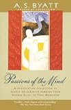 Byatt, A. S.: Passions of the Mind: Selected Writings Byatt, A. S.: Passions of the Mind: Selected Writings